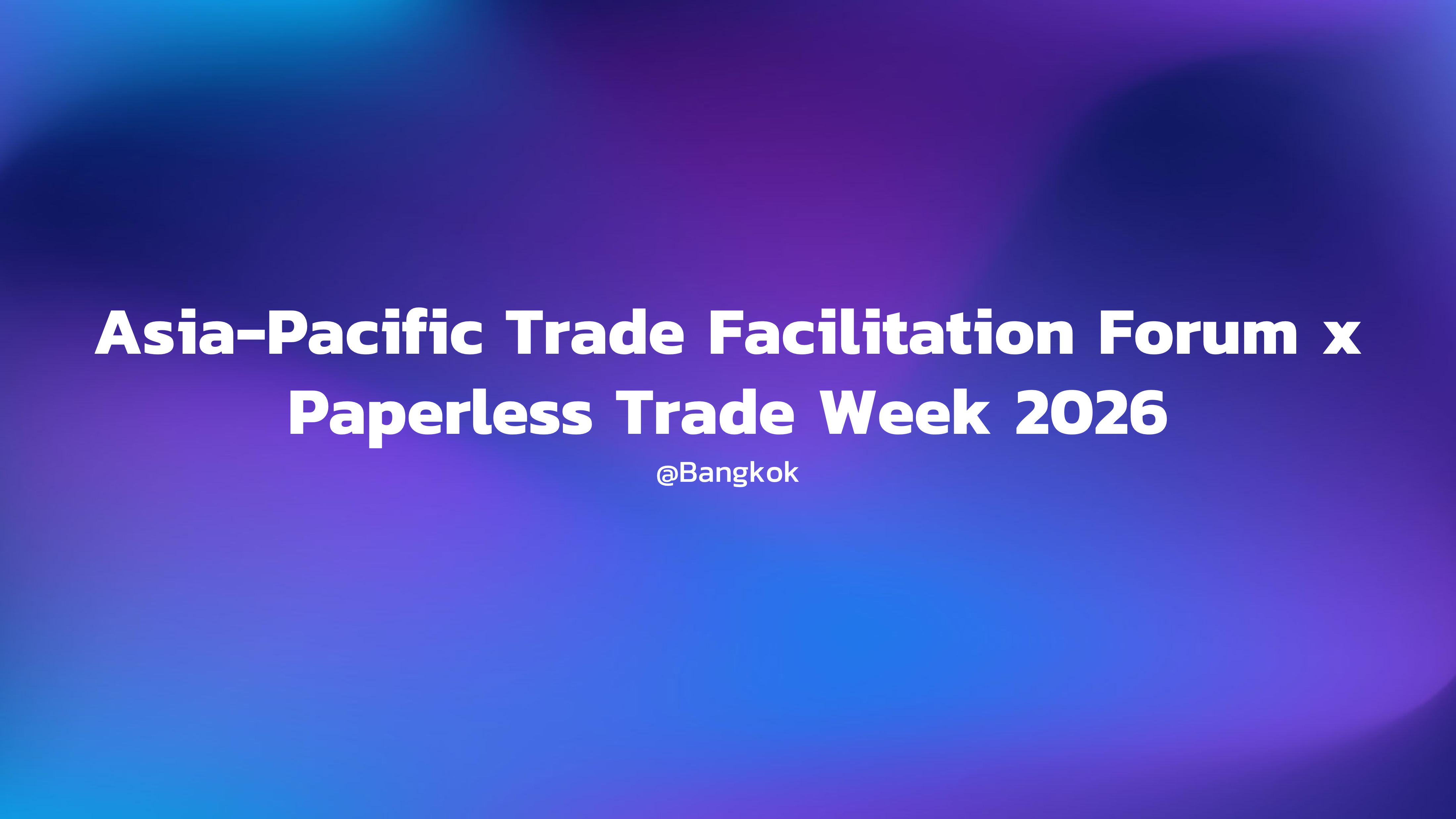 Asia-Pacific Trade Facilitation Forum x Paperless Trade Week 2026 