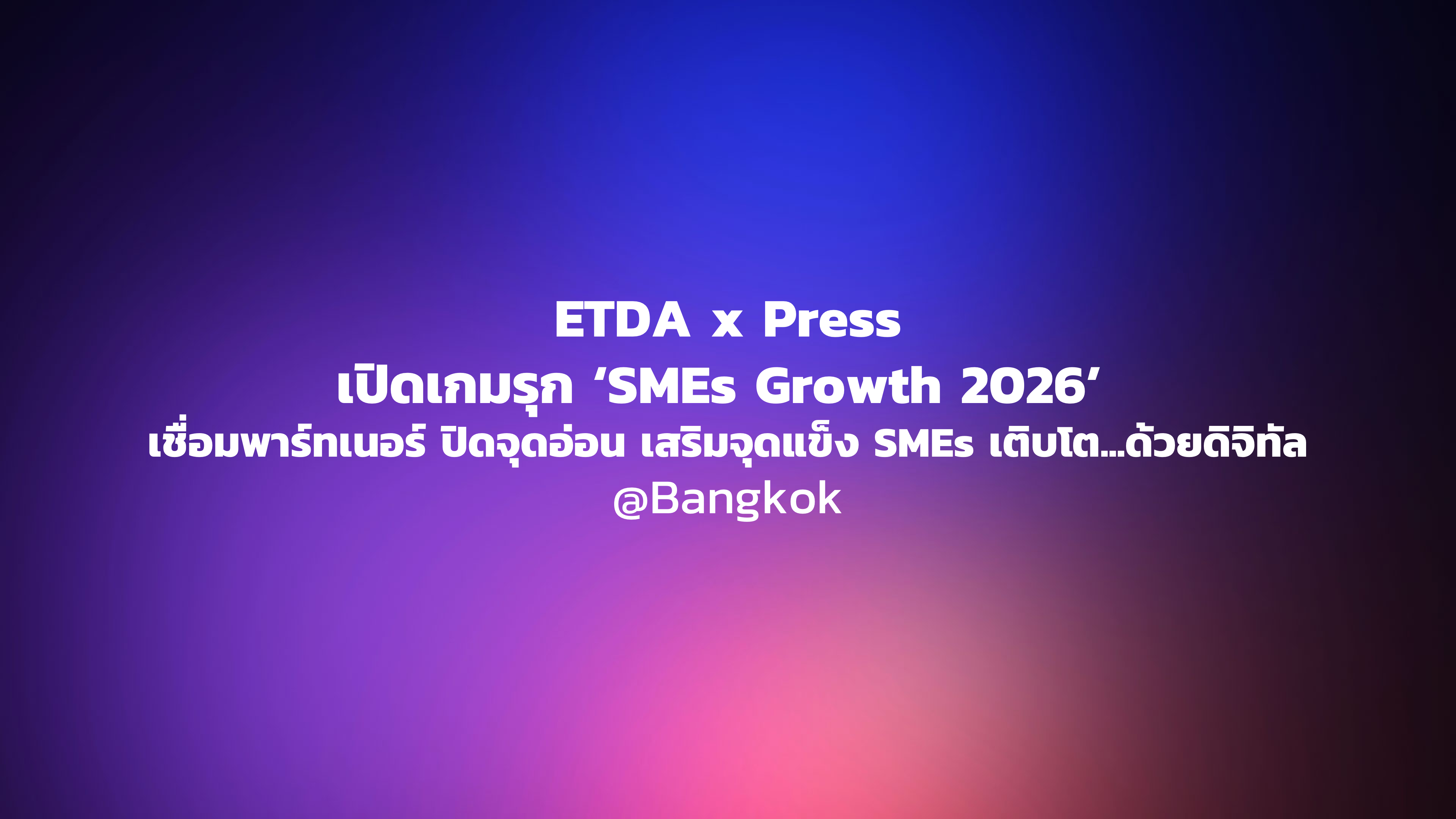 ETDA x Press: ​เปิดเกมรุก ‘SMEs Growth 2026’