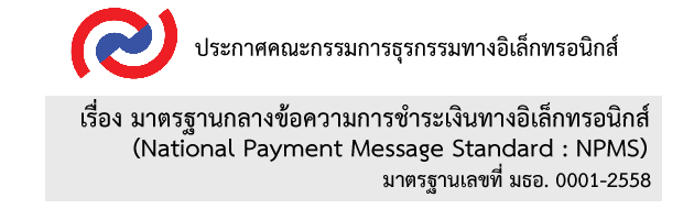 ประกาศ คธอ. เรื่อง มาตรฐานกลางข้อความการชำระเงินทางอิเล็กทรอนิกส์ (NPMS) มธอ. 0001-2558