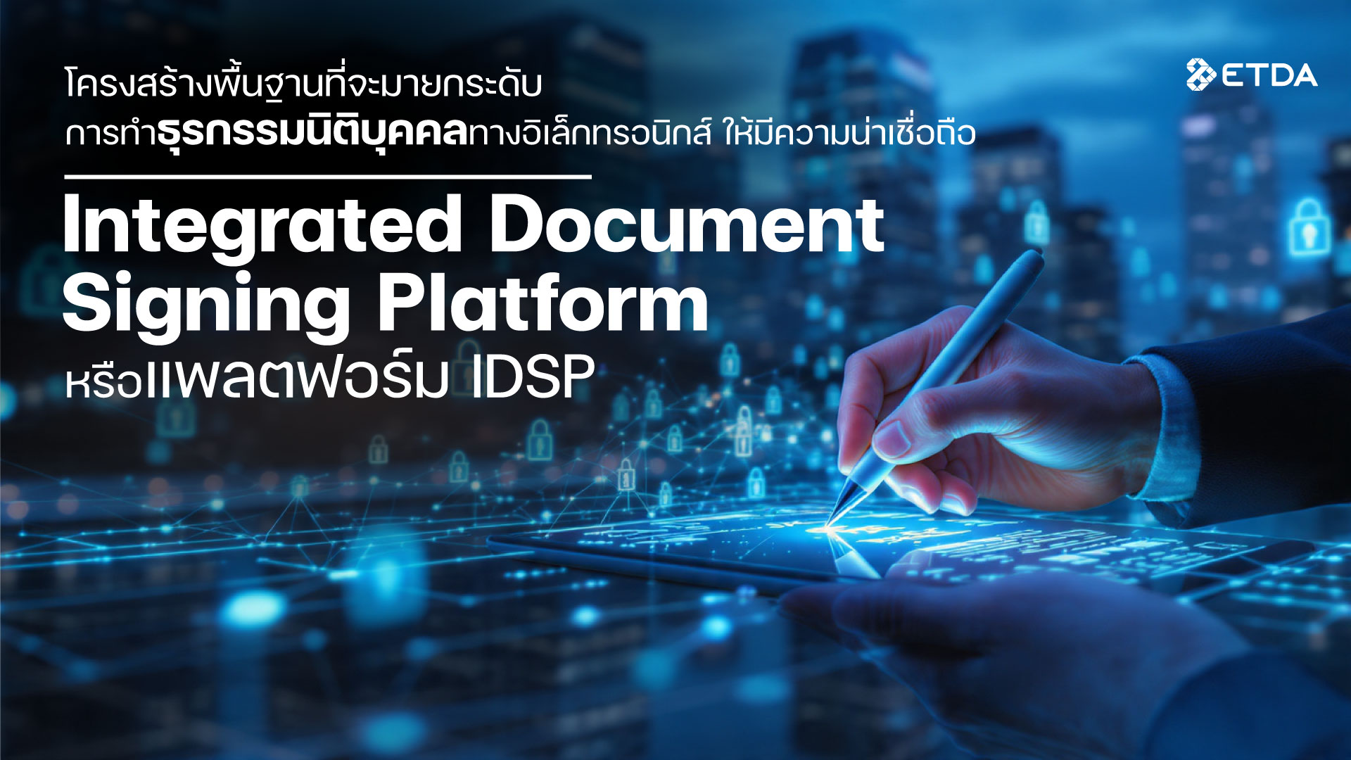 โครงสร้างพื้นฐานที่จะมายกระดับการทำธุรกรรมนิติบุคคลทางอิเล็กทรอนิกส์ให้มีความน่าเชื่อถือ — “แพลตฟอร์ม Integrated Document Signing Platform (IDSP)”