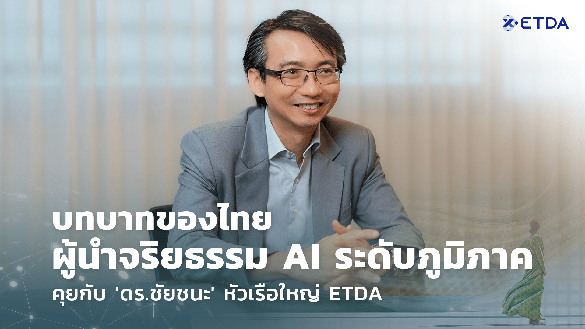บทบาทไทยสู่ผู้นำจริยธรรม AI ระดับภูมิภาค: คุยกับ ดร.ชัยชนะ หัวเรือใหญ่ ETDA