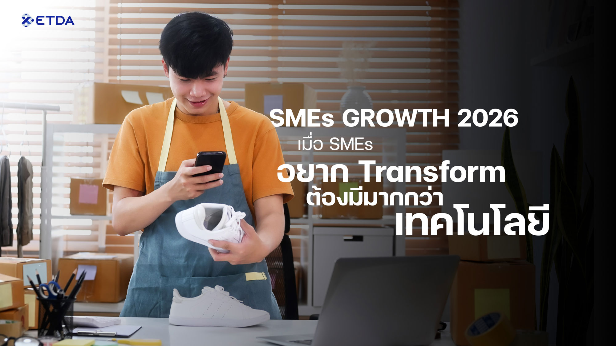 ETDA ชี้เมื่อ SMEs อยาก Transform ธุรกิจ ต้องมีมากกว่าเทคโนโลยี ผ่านแคมเปญแห่งปี SMEs Growth 2026