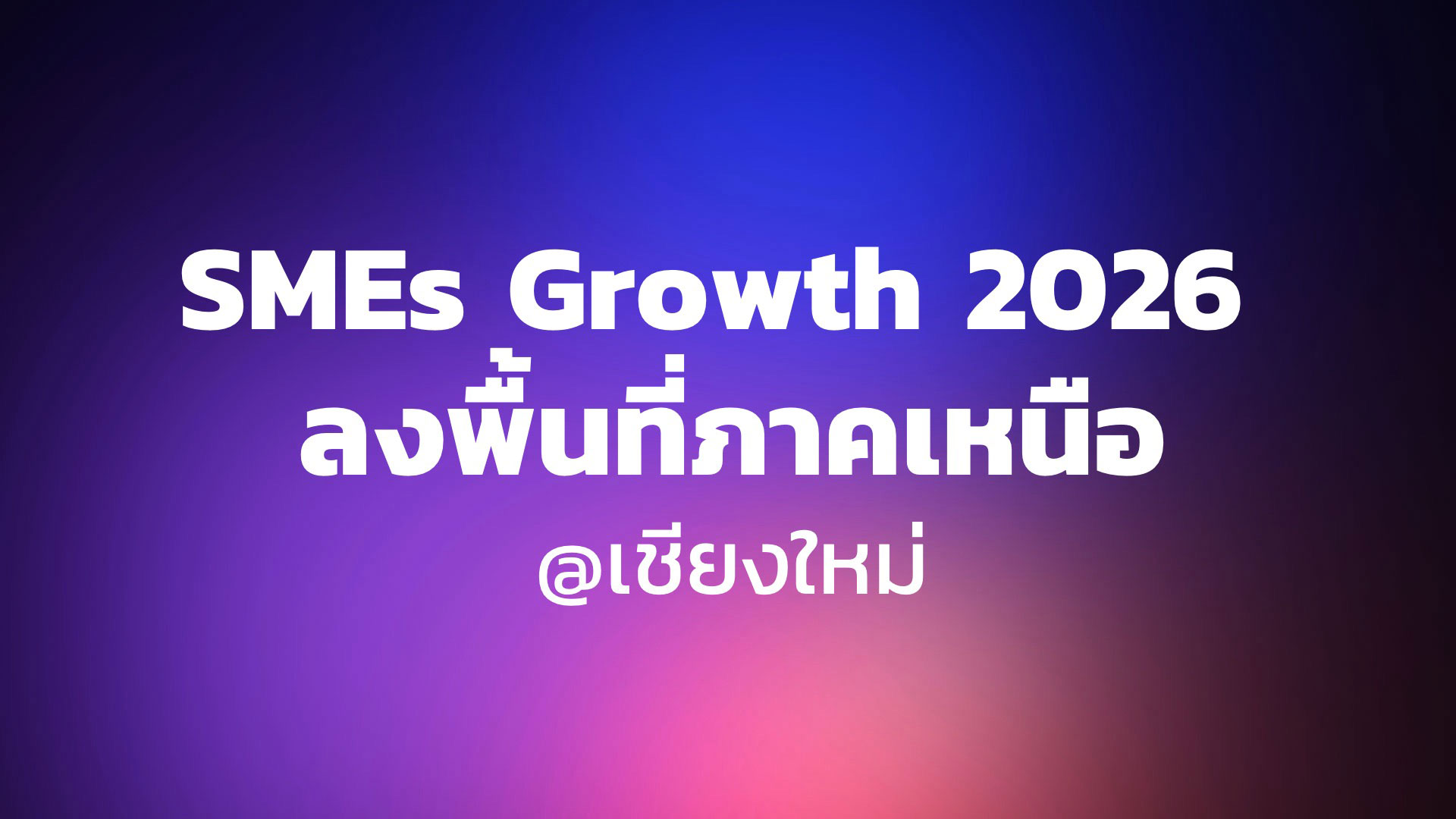 SMEs Growth 2026 ลงพื้นที่ภาคเหนือ @เชียงใหม่